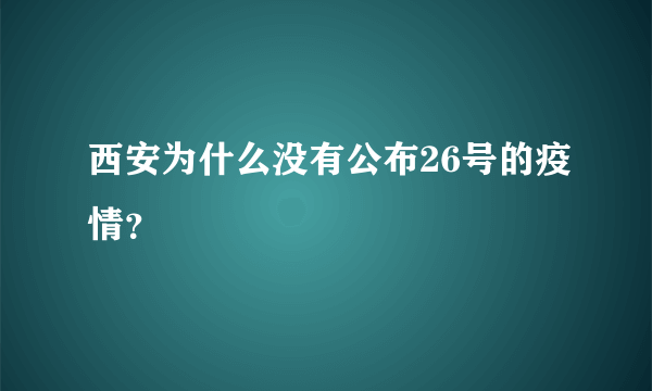 西安为什么没有公布26号的疫情？