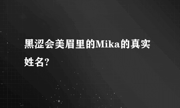 黑涩会美眉里的Mika的真实姓名?