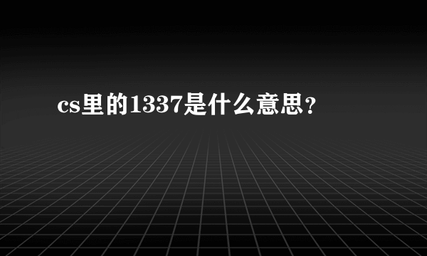 cs里的1337是什么意思？