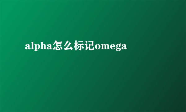 alpha怎么标记omega