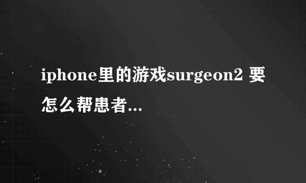 iphone里的游戏surgeon2 要怎么帮患者打针啊？？