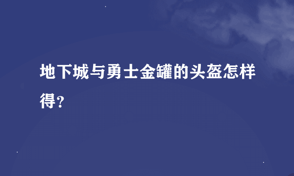 地下城与勇士金罐的头盔怎样得？