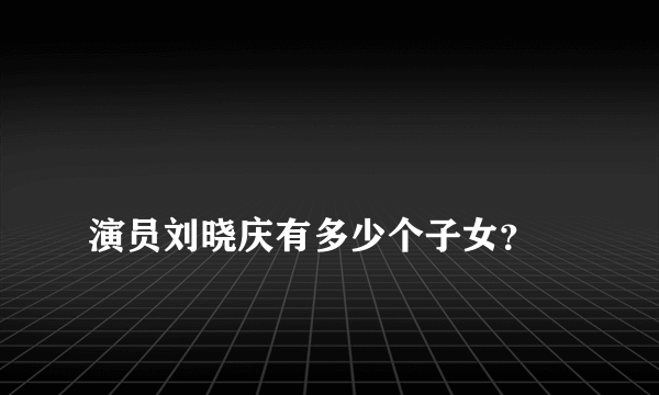 
演员刘晓庆有多少个子女？

