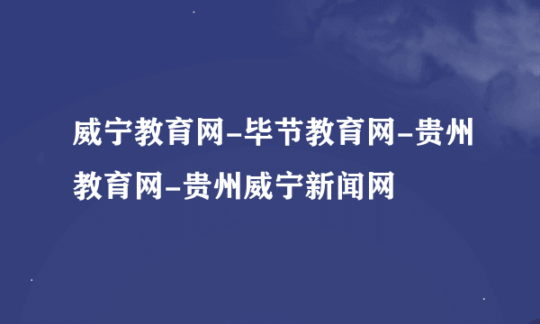 威宁教育网-毕节教育网-贵州教育网-贵州威宁新闻网