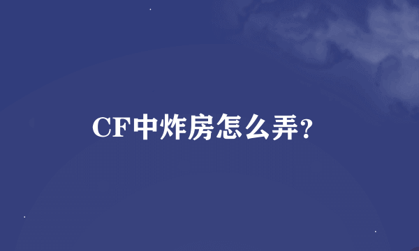 CF中炸房怎么弄？