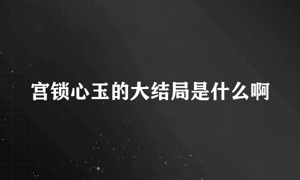 宫锁心玉的大结局是什么啊