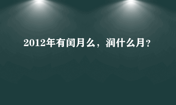 2012年有闰月么，润什么月？