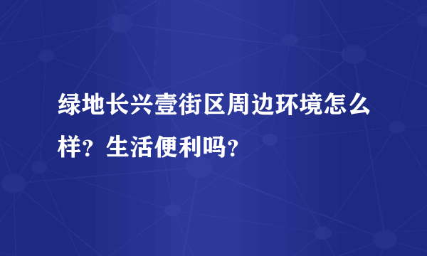 绿地长兴壹街区周边环境怎么样？生活便利吗？