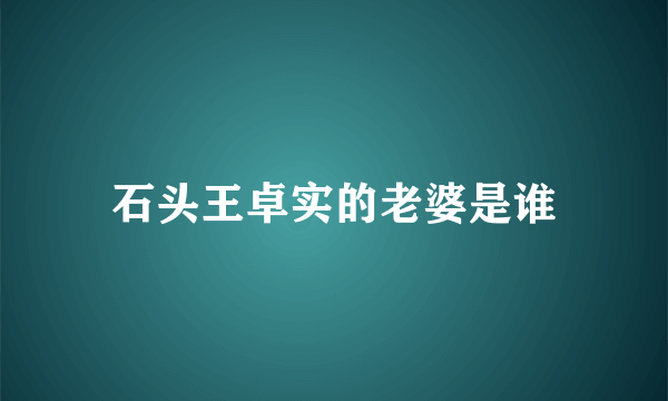 石头王卓实的老婆是谁