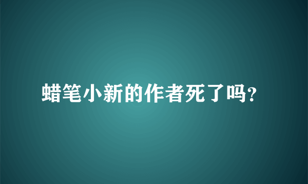 蜡笔小新的作者死了吗？