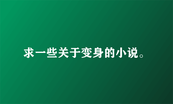 求一些关于变身的小说。