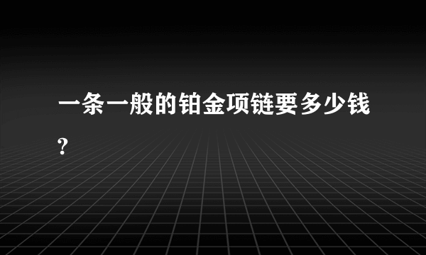 一条一般的铂金项链要多少钱?