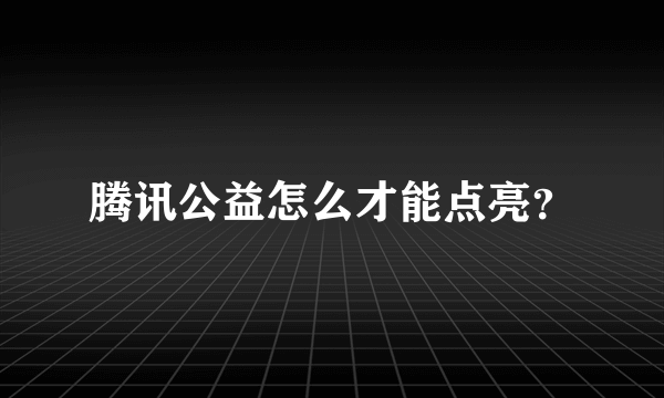 腾讯公益怎么才能点亮？