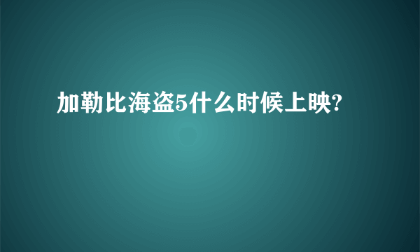 加勒比海盗5什么时候上映?