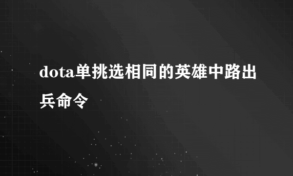 dota单挑选相同的英雄中路出兵命令