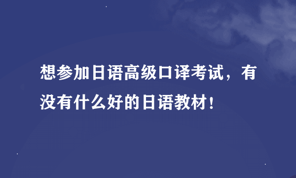 想参加日语高级口译考试，有没有什么好的日语教材！