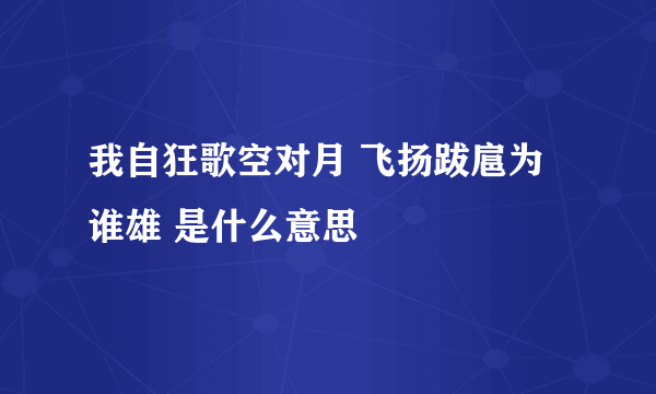 我自狂歌空对月 飞扬跋扈为谁雄 是什么意思