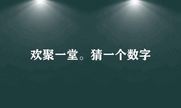 欢聚一堂。猜一个数字