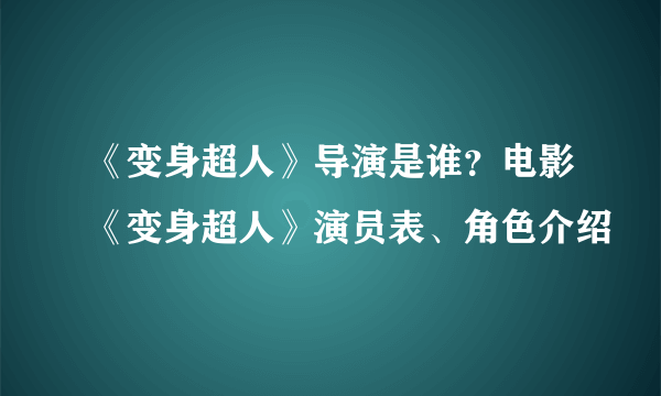 《变身超人》导演是谁？电影《变身超人》演员表、角色介绍