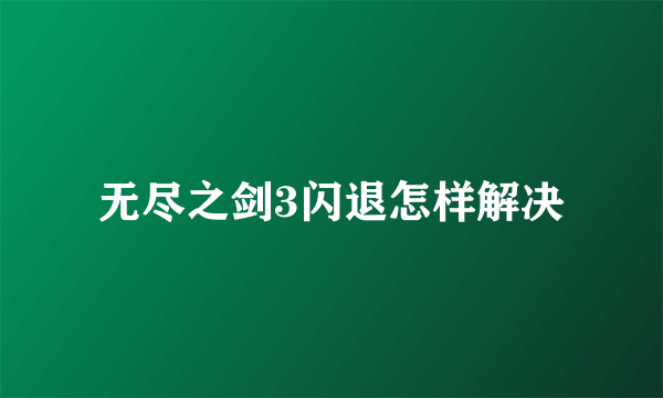 无尽之剑3闪退怎样解决