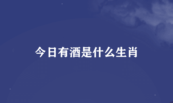 今日有酒是什么生肖