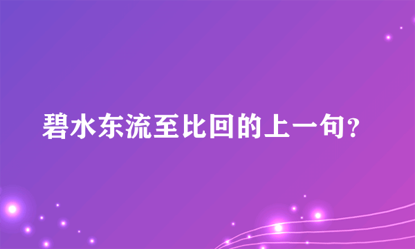 碧水东流至比回的上一句？