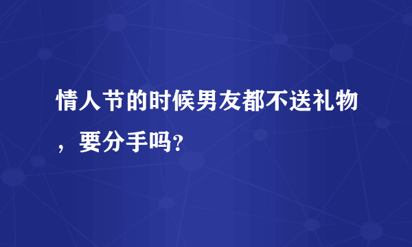 情人节的时候男友都不送礼物，要分手吗？