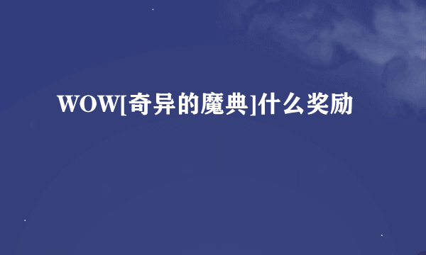 WOW[奇异的魔典]什么奖励