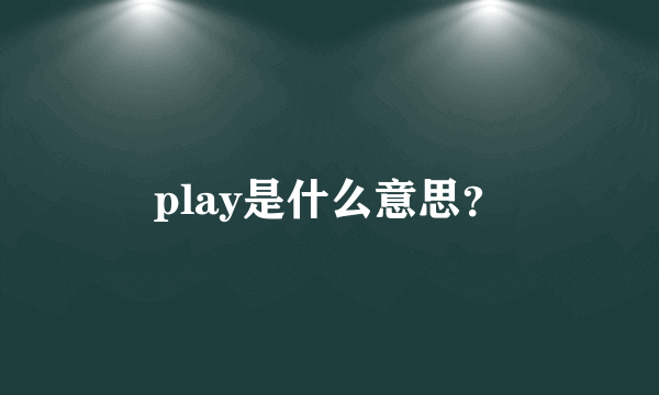 play是什么意思？