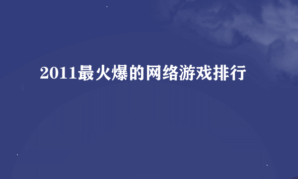 2011最火爆的网络游戏排行