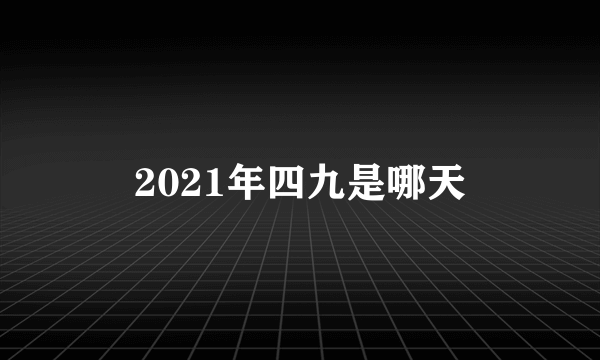 2021年四九是哪天