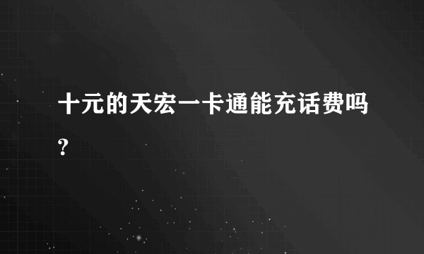 十元的天宏一卡通能充话费吗？