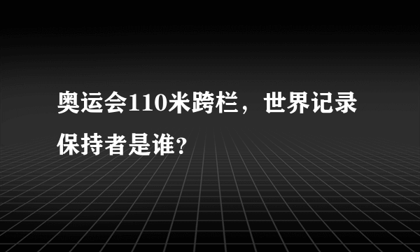 奥运会110米跨栏，世界记录保持者是谁？