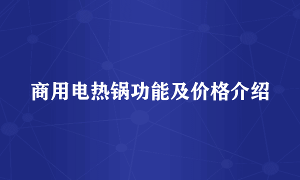 商用电热锅功能及价格介绍