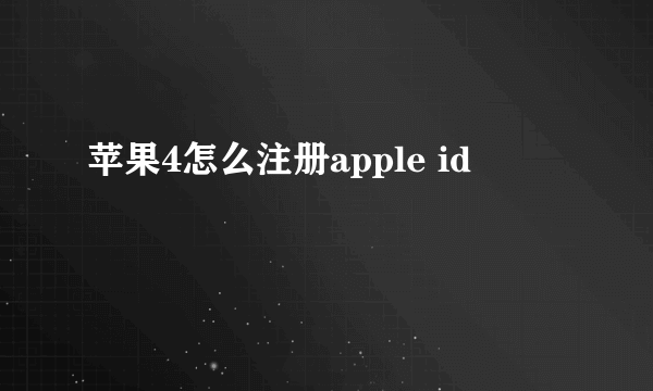 苹果4怎么注册apple id