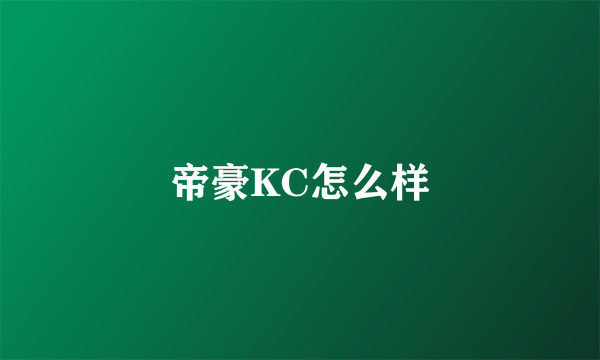 帝豪KC怎么样