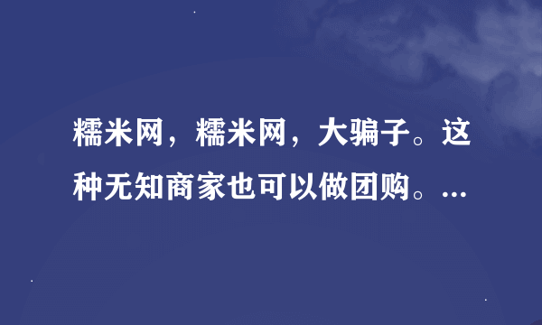 糯米网，糯米网，大骗子。这种无知商家也可以做团购。望大家不要上当！~