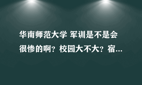 华南师范大学 军训是不是会很惨的啊？校园大不大？宿舍怎么样？