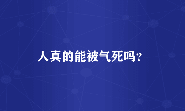 人真的能被气死吗？