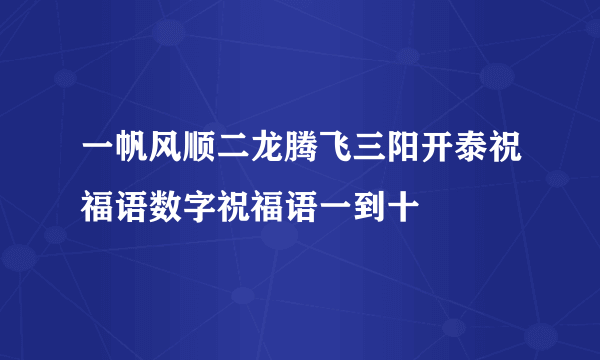 一帆风顺二龙腾飞三阳开泰祝福语数字祝福语一到十