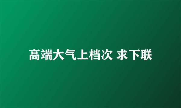 高端大气上档次 求下联