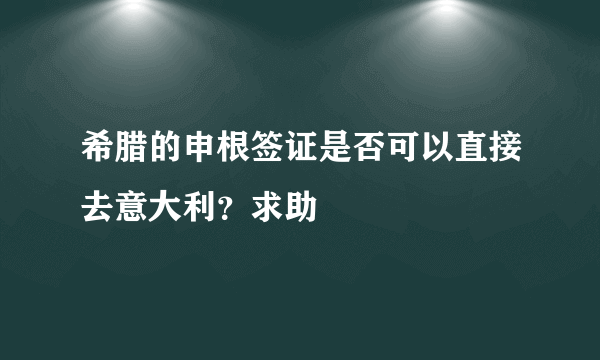 希腊的申根签证是否可以直接去意大利？求助