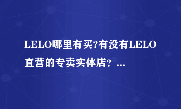 LELO哪里有买?有没有LELO直营的专卖实体店？（网上授权直营也OK）