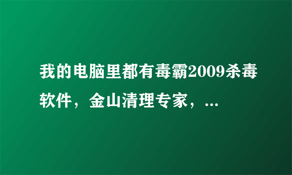 我的电脑里都有毒霸2009杀毒软件，金山清理专家，金山网盾，贝壳木马专杀，这样行吗？