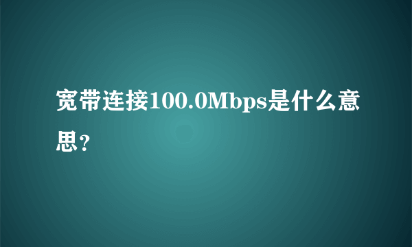 宽带连接100.0Mbps是什么意思？