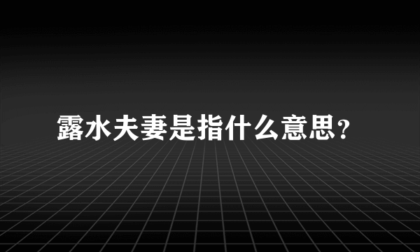 露水夫妻是指什么意思？