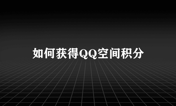 如何获得QQ空间积分