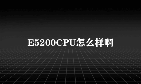 E5200CPU怎么样啊