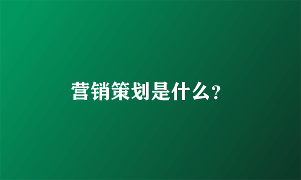 营销策划是什么？