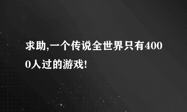 求助,一个传说全世界只有4000人过的游戏!